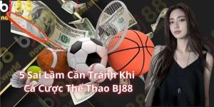 5 Sai Lầm Cần Tránh Khi Cá Cược Thể Thao BJ88