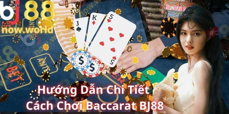 Hướng Dẫn Chi Tiết Cách Chơi Baccarat BJ88