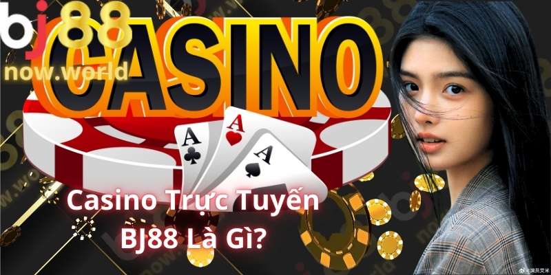 Casino Trực Tuyến BJ88 Là Gì?