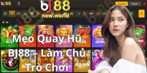 Mẹo Quay Hũ BJ88 – Làm Chủ Trò Chơi