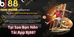 Tại Sao Bạn Nên Tải App BJ88?