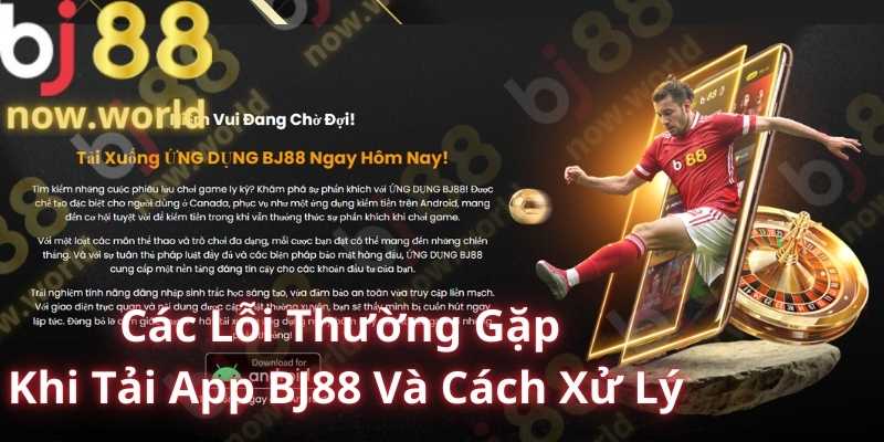 Các Lỗi Thường Gặp Khi Tải App BJ88 Và Cách Xử Lý