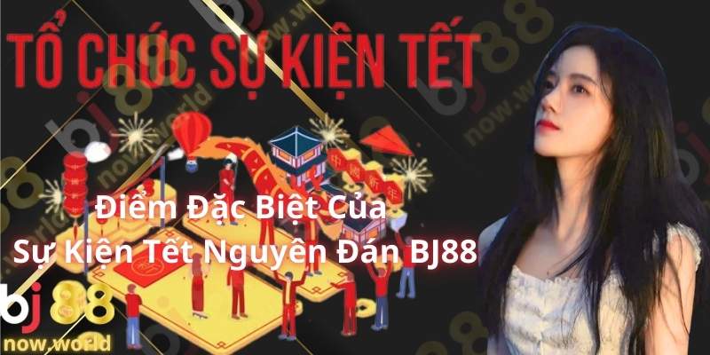 Điểm Đặc Biệt Của Sự Kiện Tết Nguyên Đán BJ88