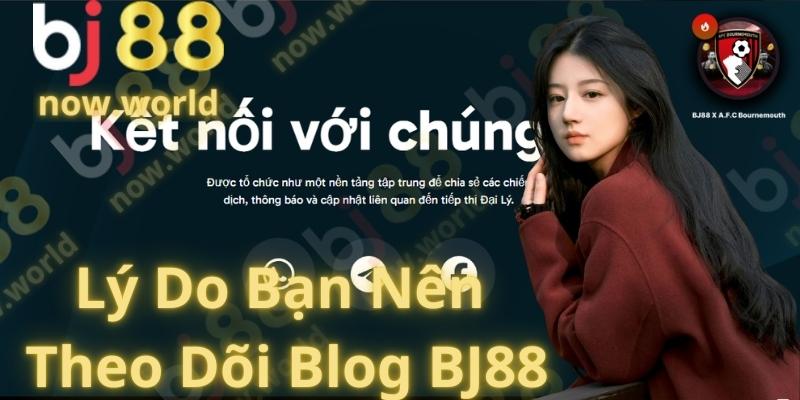 Lý Do Bạn Nên Theo Dõi Blog BJ88