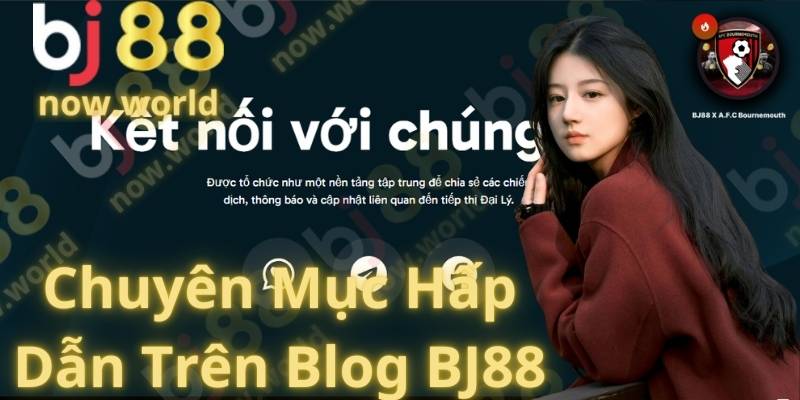 Chuyên Mục Hấp Dẫn Trên Blog BJ88