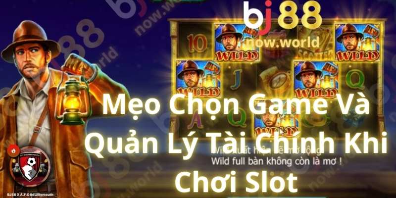 Mẹo Chọn Game Và Quản Lý Tài Chính Khi Chơi Slot