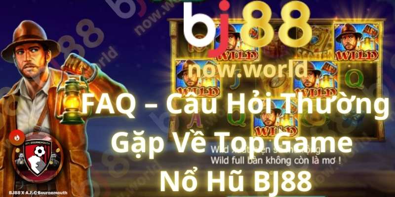 FAQ – Câu Hỏi Thường Gặp Về Top Game Nổ Hũ BJ88