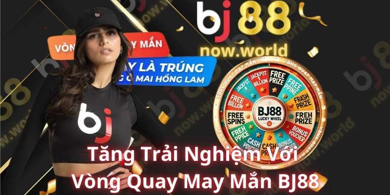 Tăng Trải Nghiệm Với Vòng Quay May Mắn BJ88